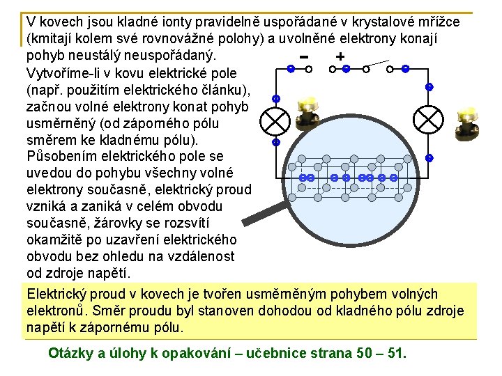 V kovech jsou kladné ionty pravidelně uspořádané v krystalové mřížce (kmitají kolem své rovnovážné V kovech jsou kladné ionty pravidelně uspořádané v krystalové mřížce (kmitají kolem své rovnovážné