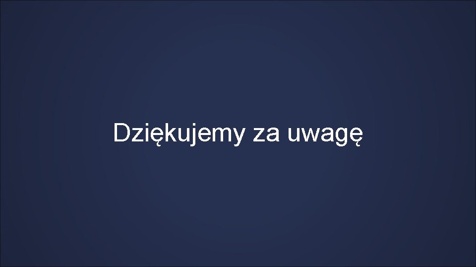 Dziękujemy za uwagę 