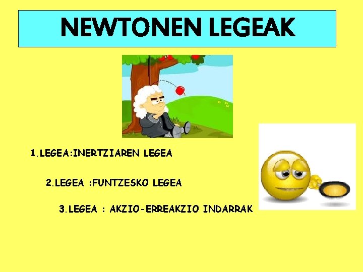 NEWTONEN LEGEAK 1. LEGEA: INERTZIAREN LEGEA 2. LEGEA : FUNTZESKO LEGEA 3. LEGEA :