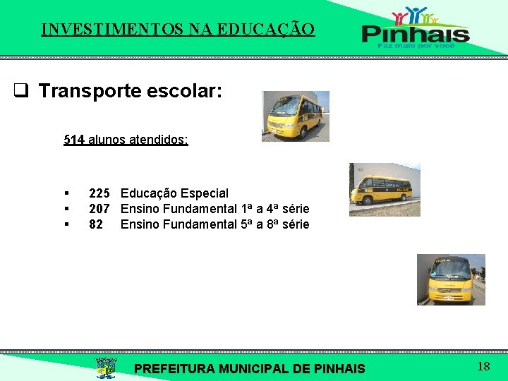 INVESTIMENTOS NA EDUCAÇÃO q Transporte escolar: 514 alunos atendidos: § § § 225 Educação