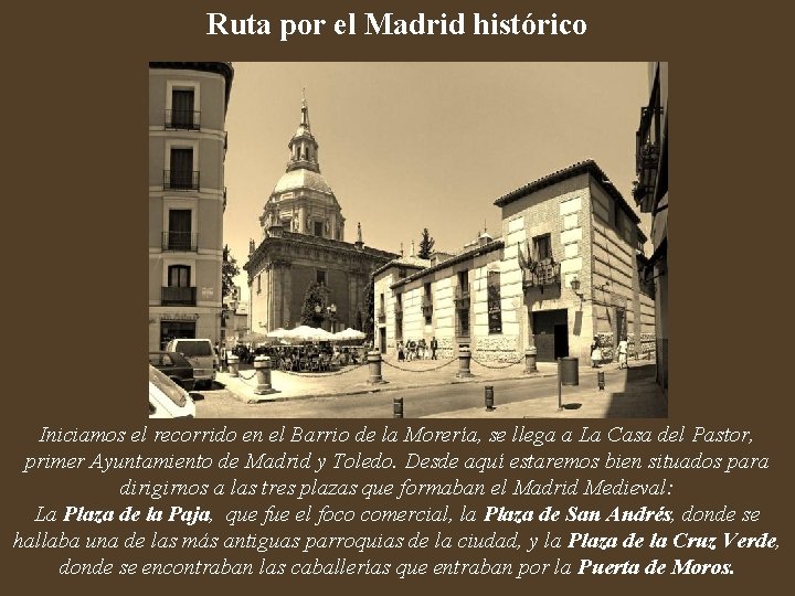 Ruta por el Madrid histórico Iniciamos el recorrido en el Barrio de la Morería,