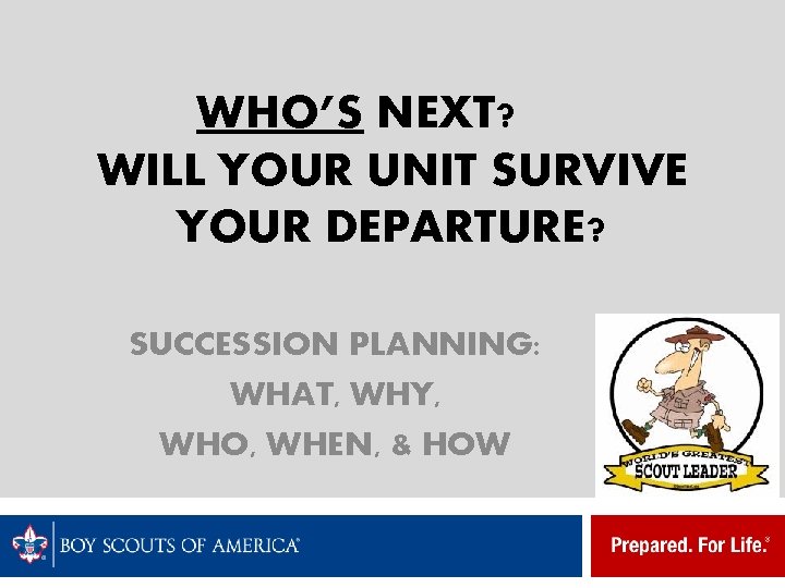 WHO’S NEXT? WILL YOUR UNIT SURVIVE YOUR DEPARTURE? SUCCESSION PLANNING: WHAT, WHY, WHO, WHEN,