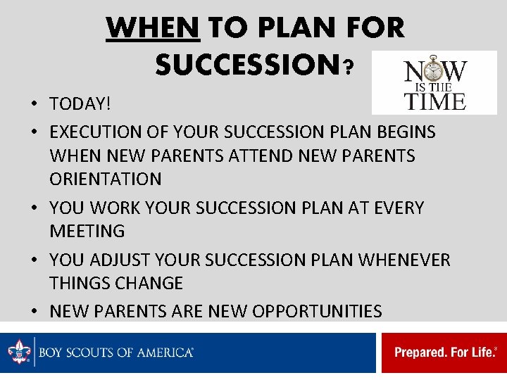 WHEN TO PLAN FOR SUCCESSION? • TODAY! • EXECUTION OF YOUR SUCCESSION PLAN BEGINS