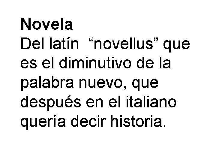 Novela Del latín “novellus” que es el diminutivo de la palabra nuevo, que después