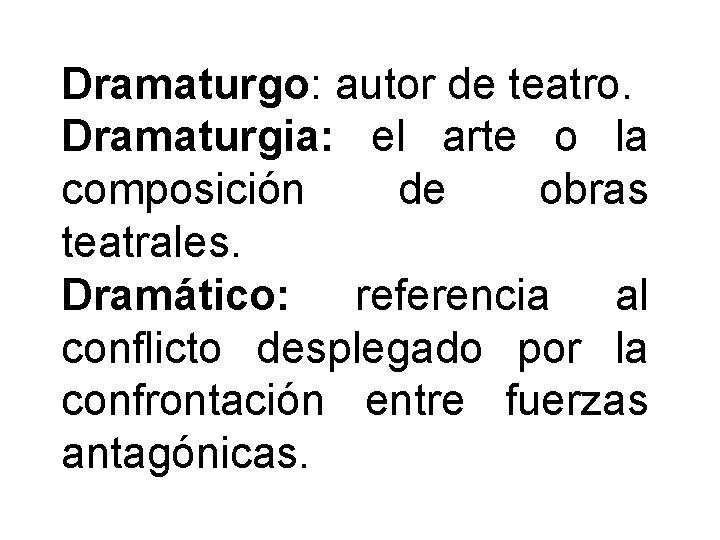 Dramaturgo: autor de teatro. Dramaturgia: el arte o la composición de obras teatrales. Dramático: