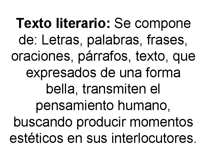 Texto literario: Se compone de: Letras, palabras, frases, oraciones, párrafos, texto, que expresados de