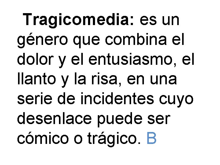 Tragicomedia: es un género que combina el dolor y el entusiasmo, el llanto y