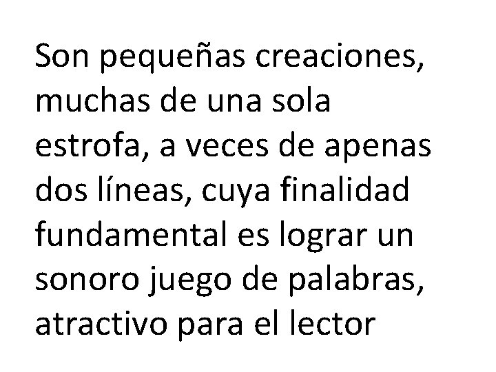 Son pequeñas creaciones, muchas de una sola estrofa, a veces de apenas dos líneas,