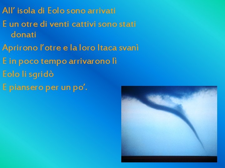 All’ isola di Eolo sono arrivati E un otre di venti cattivi sono stati