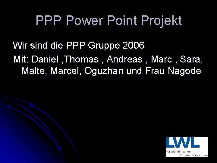 PPP Power Point Projekt Wir sind die PPP Gruppe 2006 Mit: Daniel , Thomas