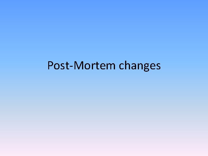 Post-Mortem changes 