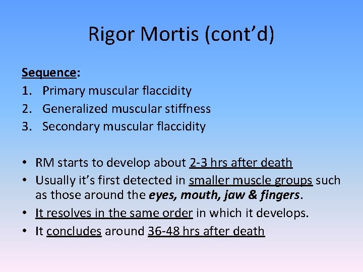 Rigor Mortis (cont’d) Sequence: 1. Primary muscular flaccidity 2. Generalized muscular stiffness 3. Secondary