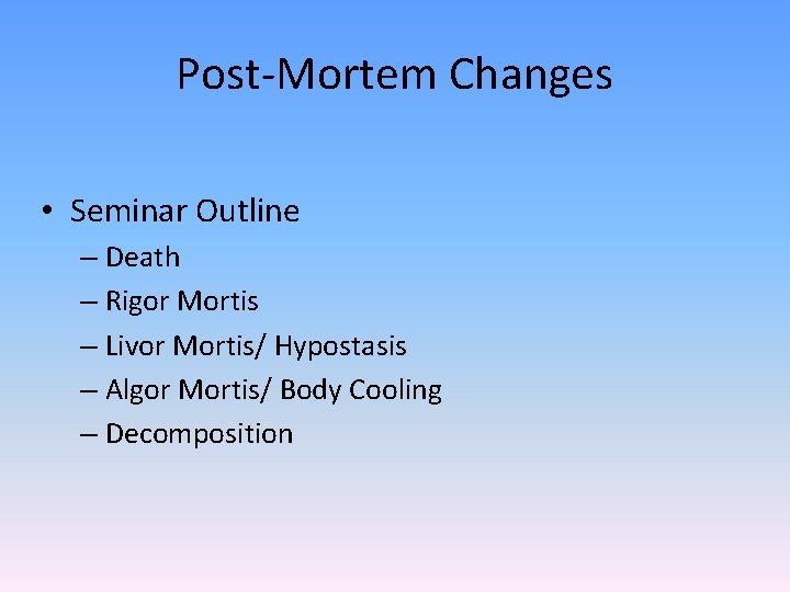 Post-Mortem Changes • Seminar Outline – Death – Rigor Mortis – Livor Mortis/ Hypostasis