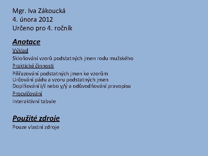 Mgr. Iva Zákoucká 4. února 2012 Určeno pro 4. ročník Anotace Výklad Skloňování vzorů Mgr. Iva Zákoucká 4. února 2012 Určeno pro 4. ročník Anotace Výklad Skloňování vzorů