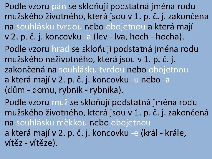 Podle vzoru pán se skloňují podstatná jména rodu mužského životného, která jsou v 1. Podle vzoru pán se skloňují podstatná jména rodu mužského životného, která jsou v 1.