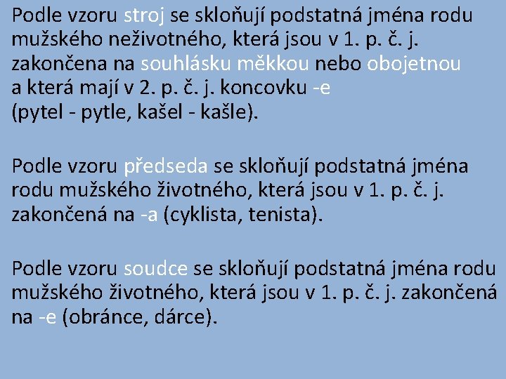 Podle vzoru stroj se skloňují podstatná jména rodu mužského neživotného, která jsou v 1. Podle vzoru stroj se skloňují podstatná jména rodu mužského neživotného, která jsou v 1.