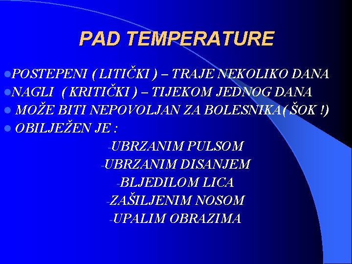 PAD TEMPERATURE l. POSTEPENI ( LITIČKI ) – TRAJE NEKOLIKO DANA l. NAGLI (