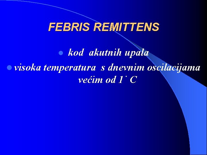 FEBRIS REMITTENS kod akutnih upala l visoka temperatura s dnevnim oscilacijama većim od 1˙