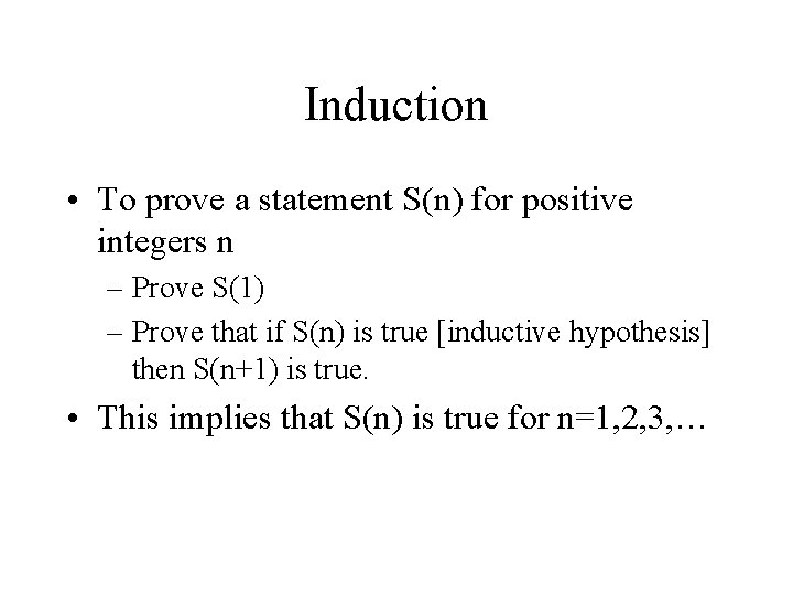 Induction • To prove a statement S(n) for positive integers n – Prove S(1)