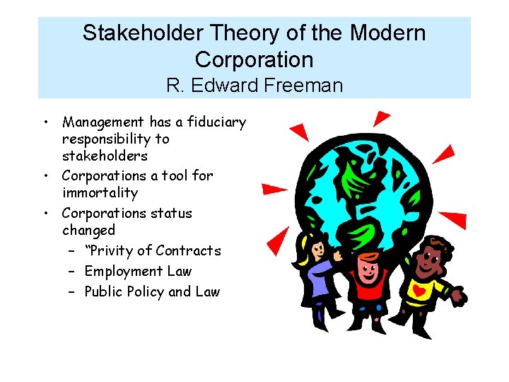 Stakeholder Theory of the Modern Corporation R. Edward Freeman • Management has a fiduciary