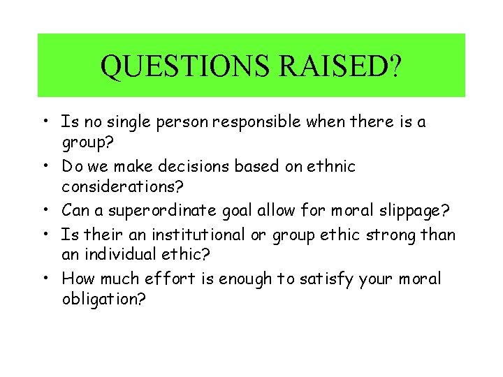QUESTIONS RAISED? • Is no single person responsible when there is a group? •
