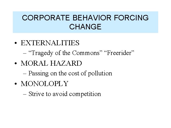 CORPORATE BEHAVIOR FORCING CHANGE • EXTERNALITIES – “Tragedy of the Commons” “Freerider” • MORAL