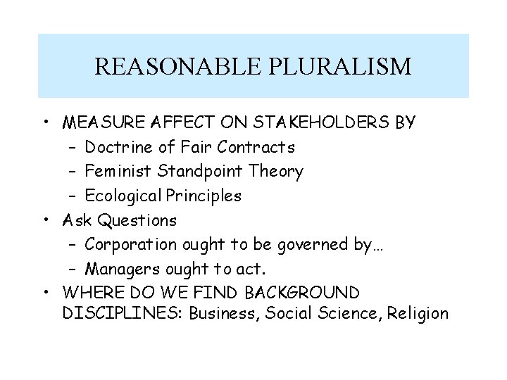 REASONABLE PLURALISM • MEASURE AFFECT ON STAKEHOLDERS BY – Doctrine of Fair Contracts –
