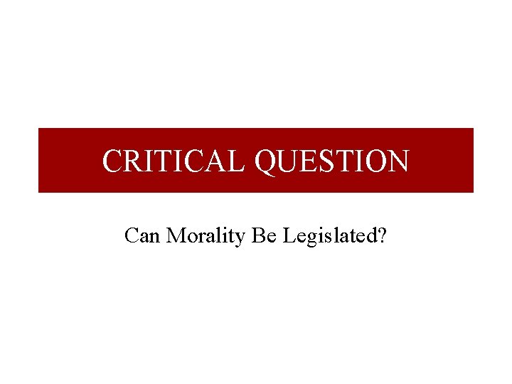 CRITICAL QUESTION Can Morality Be Legislated? 