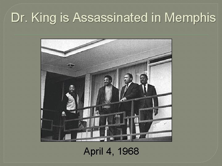 Dr. King is Assassinated in Memphis April 4, 1968 Dr. King is Assassinated in Memphis April 4, 1968