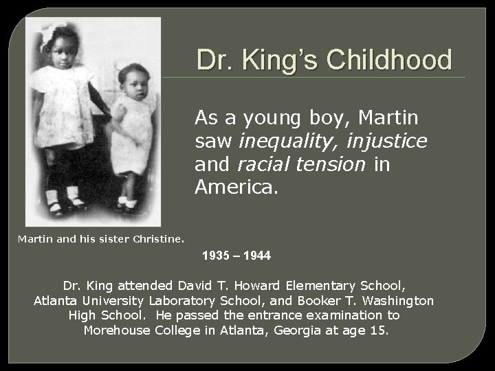 Dr. King’s Childhood As a young boy, Martin saw inequality, injustice and racial tension Dr. King’s Childhood As a young boy, Martin saw inequality, injustice and racial tension