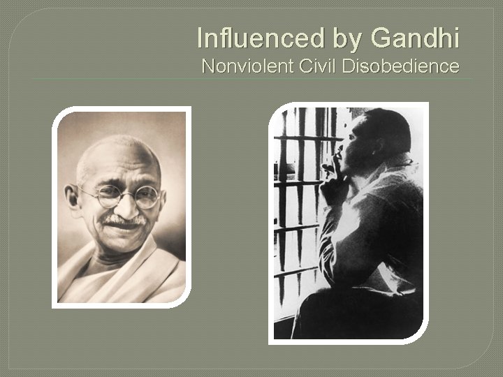 Influenced by Gandhi Nonviolent Civil Disobedience Influenced by Gandhi Nonviolent Civil Disobedience