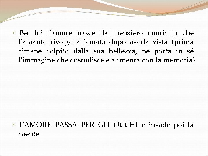  • Per lui l'amore nasce dal pensiero continuo che l'amante rivolge all'amata dopo