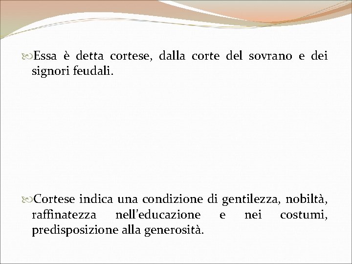  Essa è detta cortese, dalla corte del sovrano e dei signori feudali. Cortese