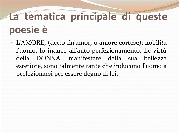 La tematica principale di queste poesie è • L'AMORE, (detto fin'amor, o amore cortese):