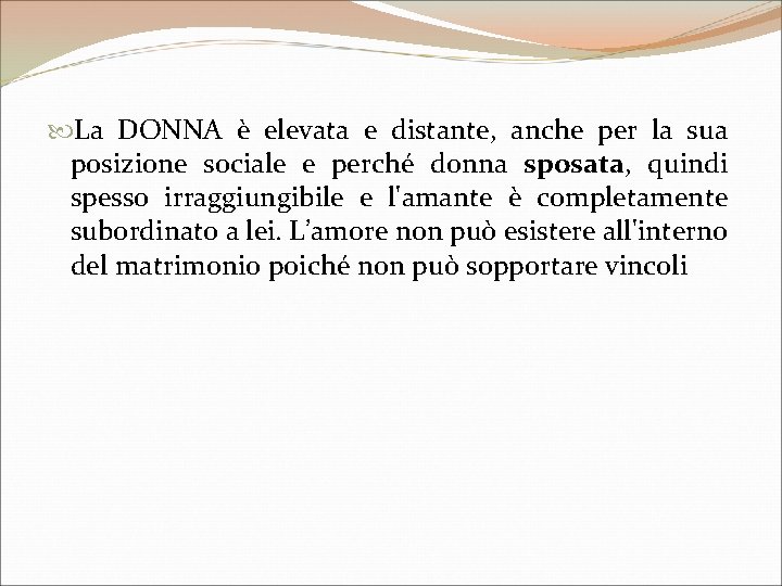  La DONNA è elevata e distante, anche per la sua posizione sociale e