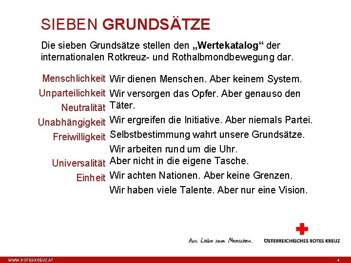 SIEBEN GRUNDSÄTZE Die sieben Grundsätze stellen den „Wertekatalog“ der internationalen Rotkreuz- und Rothalbmondbewegung dar.