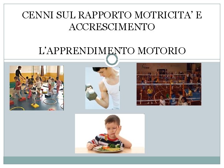 CENNI SUL RAPPORTO MOTRICITA’ E ACCRESCIMENTO L’APPRENDIMENTO MOTORIO 
