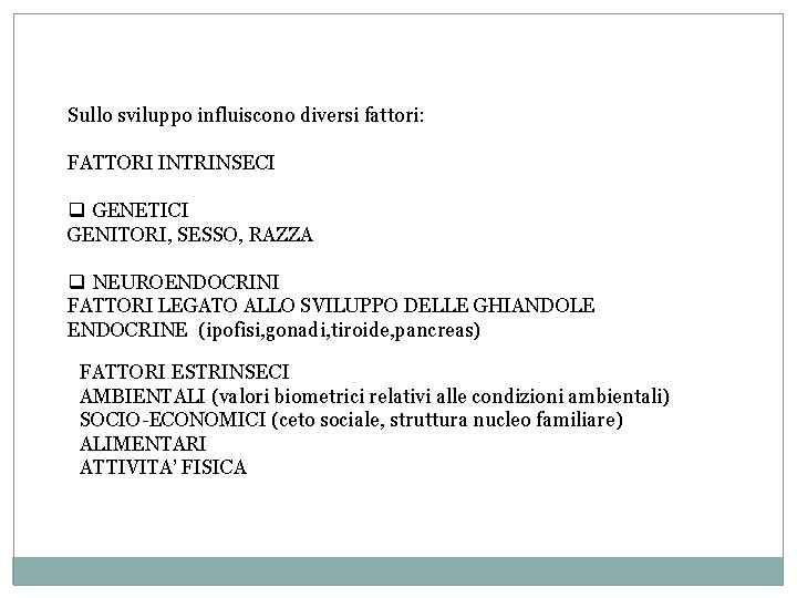 Sullo sviluppo influiscono diversi fattori: FATTORI INTRINSECI q GENETICI GENITORI, SESSO, RAZZA q NEUROENDOCRINI