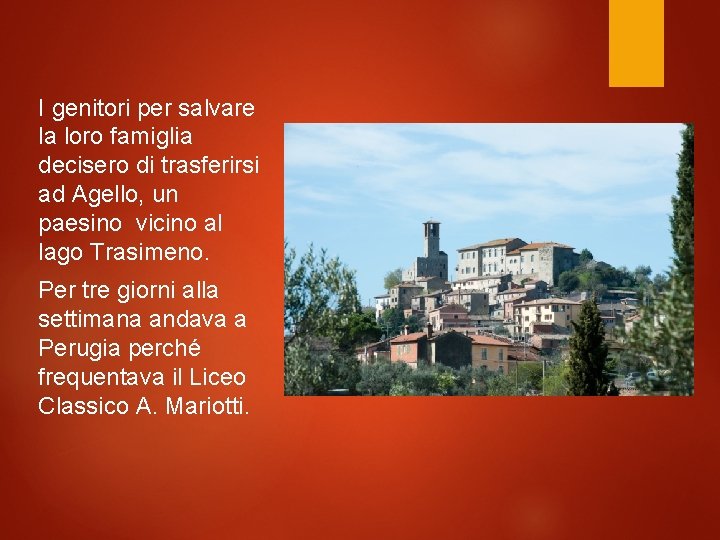 I genitori per salvare la loro famiglia decisero di trasferirsi ad Agello, un paesino