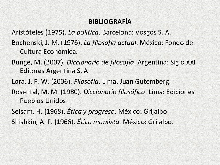 BIBLIOGRAFÍA Aristóteles (1975). La política. Barcelona: Vosgos S. A. Bochenski, J. M. (1976). La