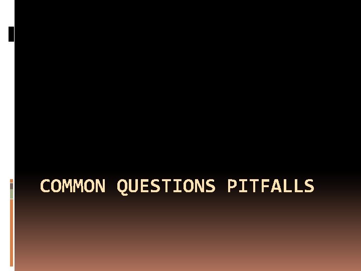COMMON QUESTIONS PITFALLS COMMON QUESTIONS PITFALLS