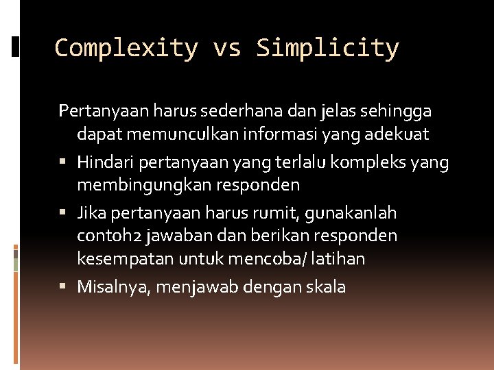 Complexity vs Simplicity Pertanyaan harus sederhana dan jelas sehingga dapat memunculkan informasi yang adekuat Complexity vs Simplicity Pertanyaan harus sederhana dan jelas sehingga dapat memunculkan informasi yang adekuat