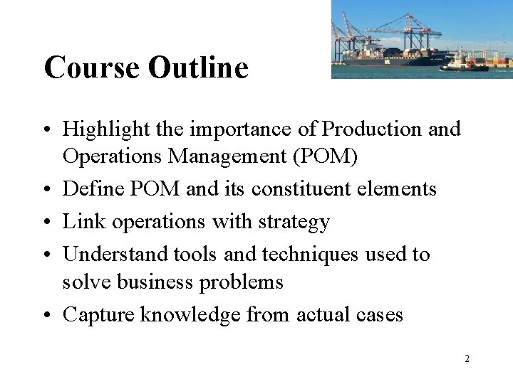 Course Outline • Highlight the importance of Production and Operations Management (POM) • Define Course Outline • Highlight the importance of Production and Operations Management (POM) • Define