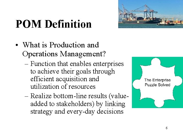 POM Definition • What is Production and Operations Management? – Function that enables enterprises POM Definition • What is Production and Operations Management? – Function that enables enterprises