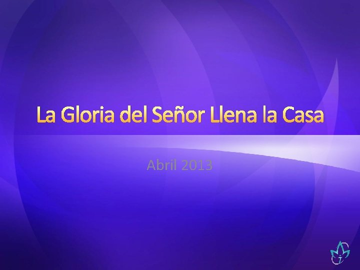 La Gloria del Señor Llena la Casa Abril 2013 