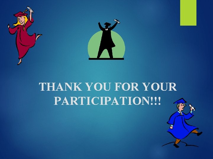 THANK YOU FOR YOUR PARTICIPATION!!! THANK YOU FOR YOUR PARTICIPATION!!!