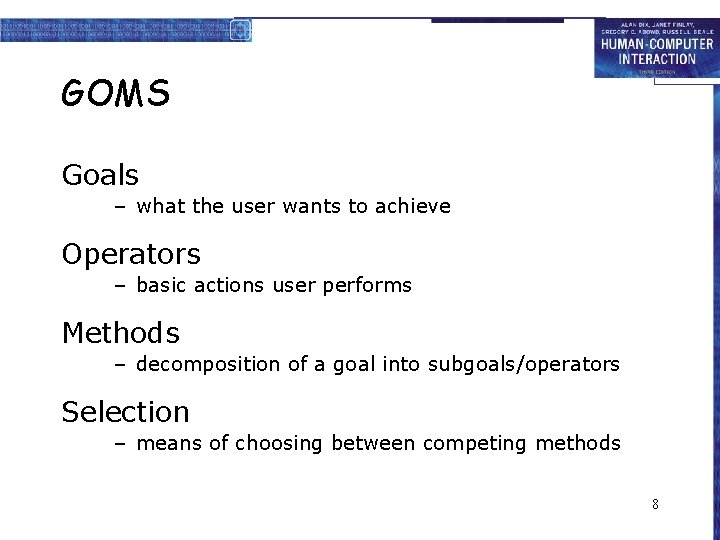 GOMS Goals – what the user wants to achieve Operators – basic actions user