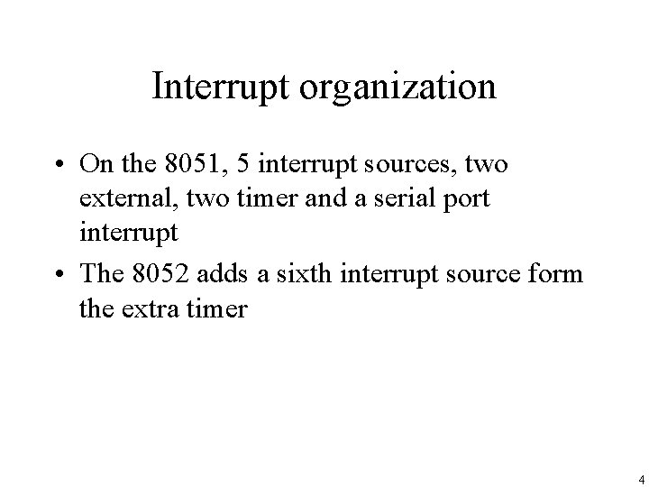 Interrupt organization • On the 8051, 5 interrupt sources, two external, two timer and