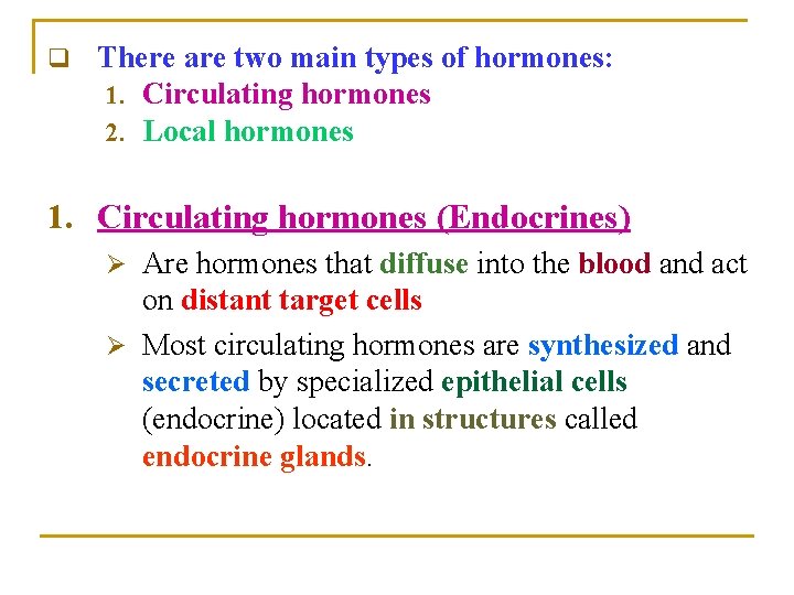 q There are two main types of hormones: 1. Circulating hormones 2. Local hormones