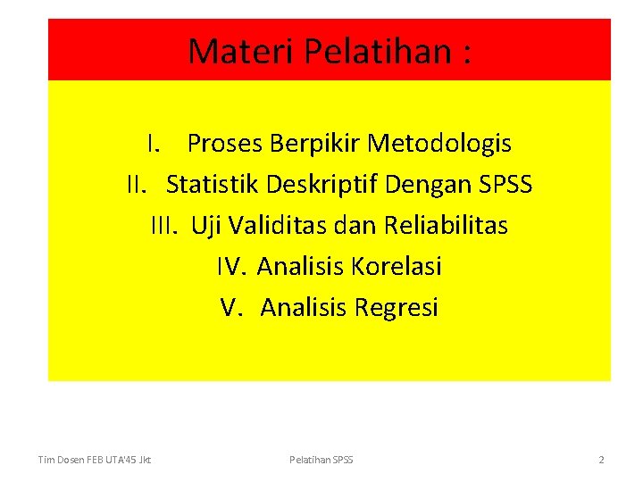 Materi Pelatihan : I. Proses Berpikir Metodologis II. Statistik Deskriptif Dengan SPSS III. Uji